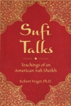 Sufi Talks: Teachings of an American Sufi Sheikh by Robert Frager, Ph.D.