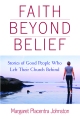 Faith Beyond Belief: Stories of Good People Who Left Their Church Behind by Margaret Placentra Johnston